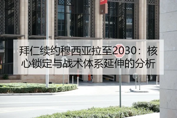 拜仁续约穆西亚拉至2030：核心锁定与战术体系延伸的分析